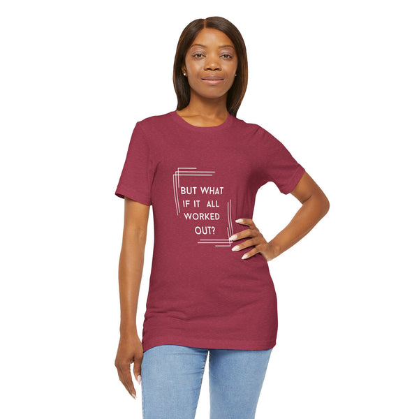 But What if it All Worked Out? Unisex Jersey Short Sleeve Tee